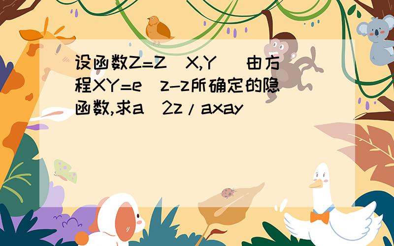 设函数Z=Z(X,Y) 由方程XY=e^z-z所确定的隐函数,求a^2z/axay