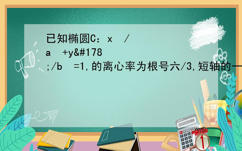 已知椭圆C：x²/a²+y²/b²=1,的离心率为根号六/3,短轴的一个端点到右焦点距离为根号31.求椭圆方程 2.设倾斜角为30°的直线L与椭圆C交于A B两点.坐标原点O到直线L的距离为根号3/2,求A