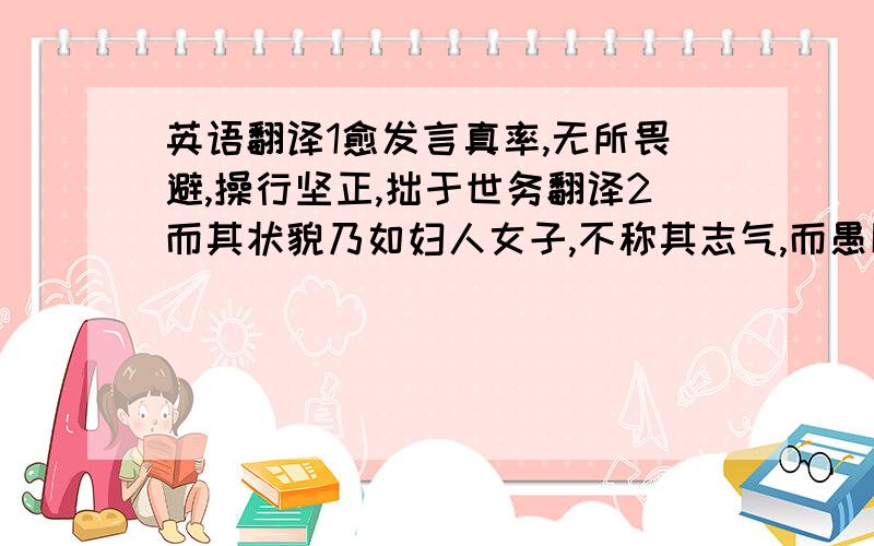 英语翻译1愈发言真率,无所畏避,操行坚正,拙于世务翻译2而其状貌乃如妇人女子,不称其志气,而愚以为此.所以为子房