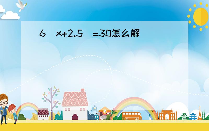 6(x+2.5)=30怎么解