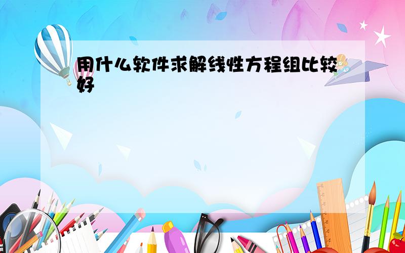 用什么软件求解线性方程组比较好