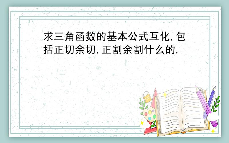 求三角函数的基本公式互化,包括正切余切,正割余割什么的,