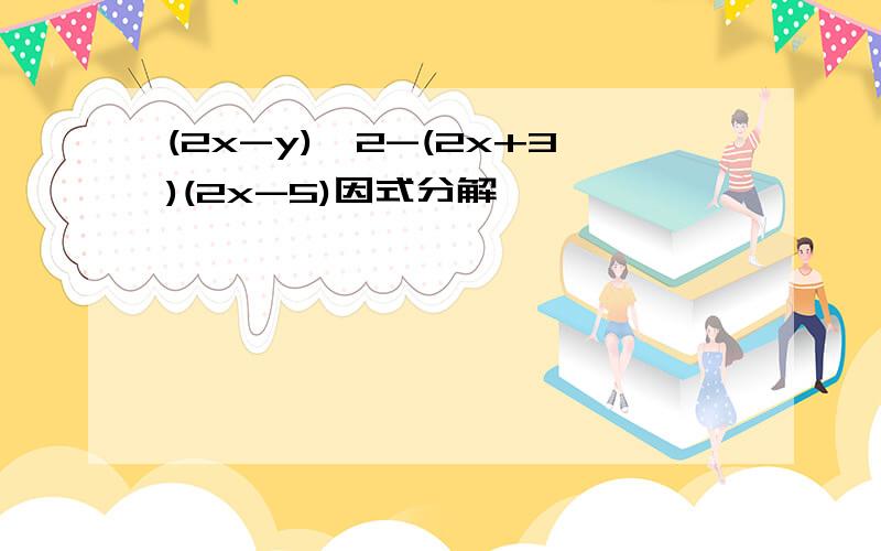 (2x-y)^2-(2x+3)(2x-5)因式分解