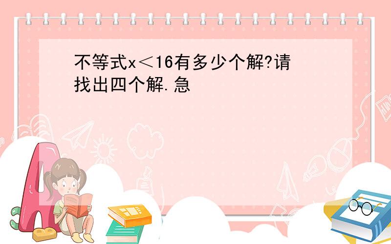 不等式x＜16有多少个解?请找出四个解.急