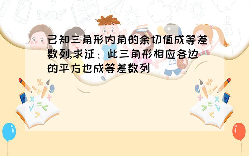 已知三角形内角的余切值成等差数列,求证：此三角形相应各边的平方也成等差数列