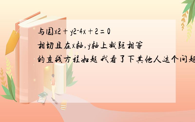 与圆x2+y2-4x+2=0相切且在x轴,y轴上截距相等的直线方程如题 我看了下其他人这个问题的答案都有不对的地方 回答解题思路请勿粘贴复制