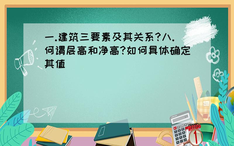 一.建筑三要素及其关系?八.何谓层高和净高?如何具体确定其值