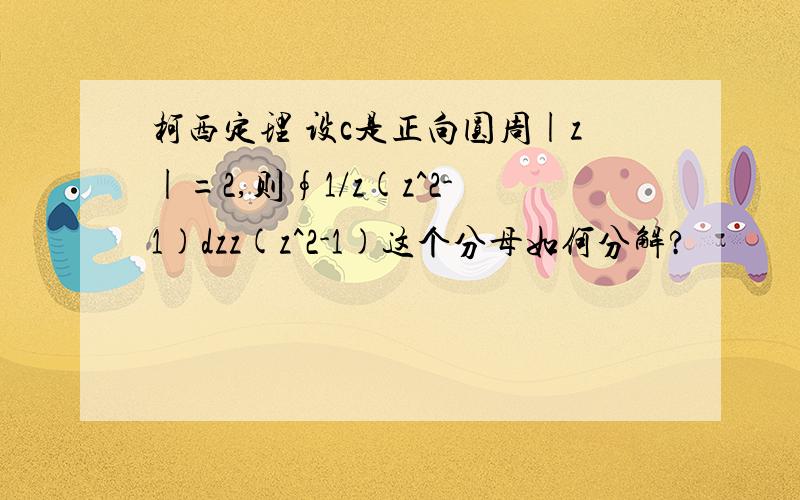 柯西定理 设c是正向圆周|z|=2,则∮1/z(z^2-1)dzz(z^2-1)这个分母如何分解?