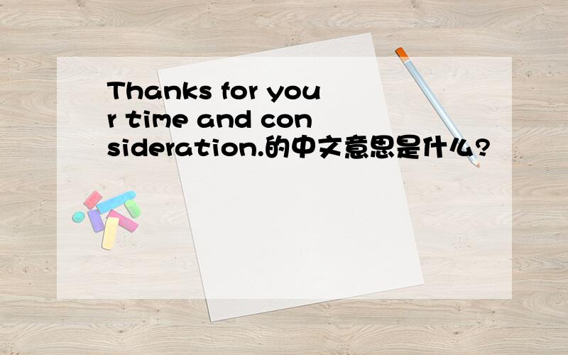 Thanks for your time and consideration.的中文意思是什么?