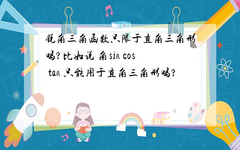 锐角三角函数只限于直角三角形吗?比如说 角sin cos tan 只能用于直角三角形吗?