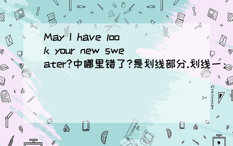 May I have look your new sweater?中哪里错了?是划线部分.划线一：May划线二：have划线三：look划线四：new sweater