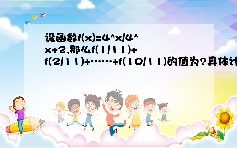 设函数f(x)=4^x/4^x+2,那么f(1/11)+f(2/11)+……+f(10/11)的值为?具体计算步骤