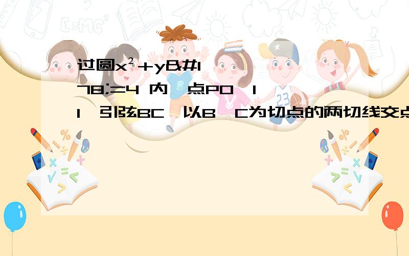 过圆x²+y²=4 内一点P0﹙1,1﹚引弦BC,以B、C为切点的两切线交点为P,求P的轨迹方程