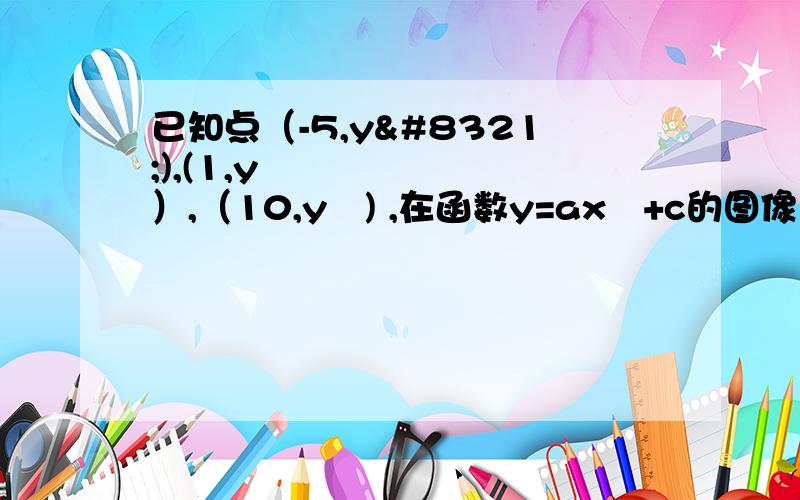 已知点（-5,y₁),(1,y₂）,（10,y₃) ,在函数y=ax²+c的图像上,则y₁ y₂ y₃的大小关系是