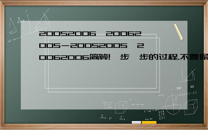 20052006×20062005－20052005×20062006简算!一步一步的过程，不要偷懒哦~