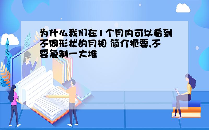 为什么我们在1个月内可以看到不同形状的月相 简介扼要,不要复制一大堆