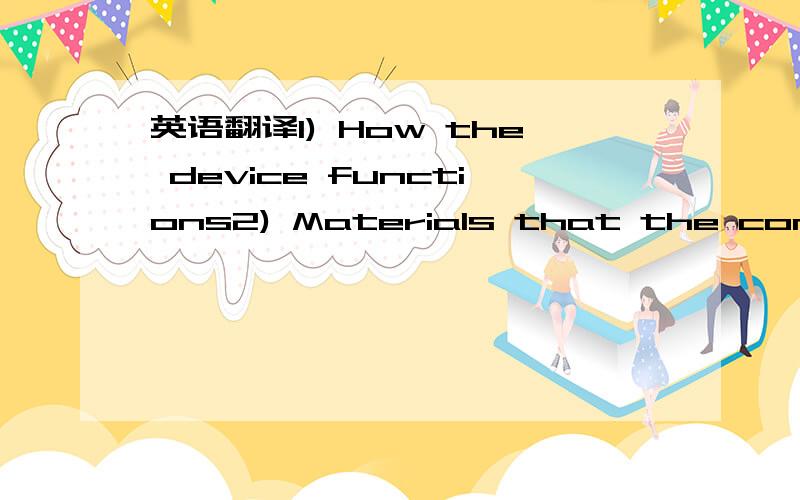 英语翻译1) How the device functions2) Materials that the components are made from and why they were chosen3) Basic (or higher level) physics/chemistry/biology of the machine4) Things about the device that surprised you5) History of the device/mac