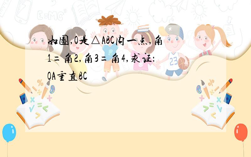 如图,O是△ABC内一点,角1=角2,角3=角4,求证：OA垂直BC