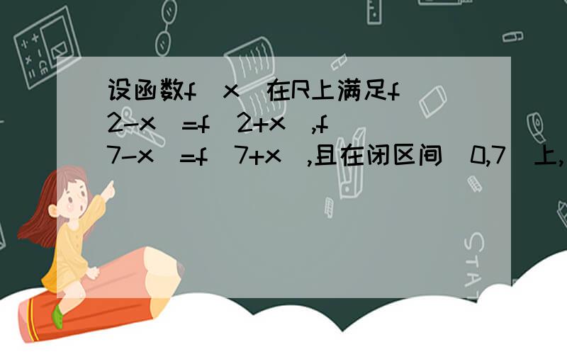 设函数f(x)在R上满足f(2-x)=f(2+x),f(7-x)=f(7+x),且在闭区间[0,7]上,只有f(1)=f(3)=0 试判断函数y=f(x)的奇偶性.2）试求方程f(x）=0在闭区间[-2005,2005]上的根的个数,※并证明