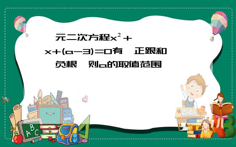 一元二次方程x²+x+(a-3)=0有一正跟和一负根,则a的取值范围