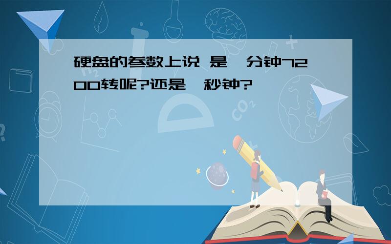 硬盘的参数上说 是一分钟7200转呢?还是一秒钟?