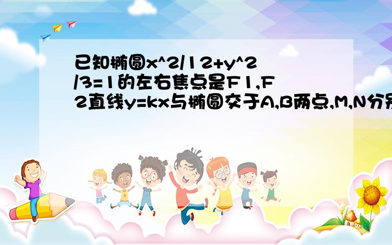 已知椭圆x^2/12+y^2/3=1的左右焦点是F1,F2直线y=kx与椭圆交于A,B两点,M,N分别是线段AF2,BF2的的中点,若坐标原点在以NM为直径的圆上,求K的值