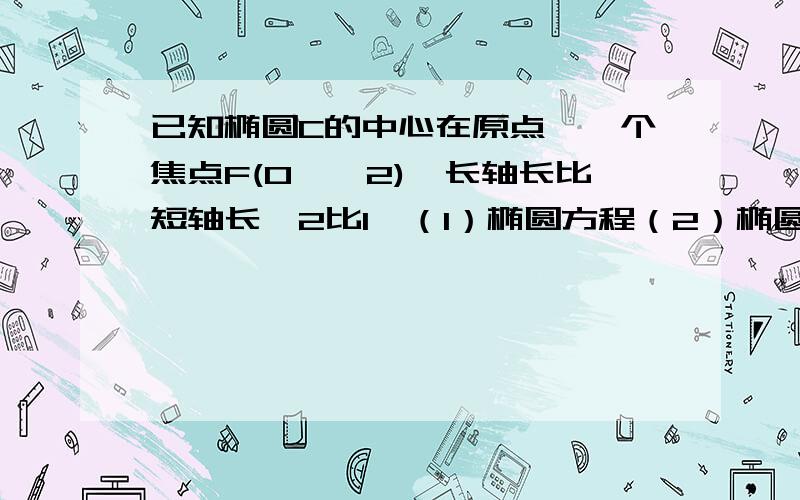 已知椭圆C的中心在原点,一个焦点F(0,√2),长轴长比短轴长√2比1,（1）椭圆方程（2）椭圆C在第一象限的一点P的横坐标是1,过点P做倾斜角互补两条不同直线PA,PB分别叫交椭圆C于A,B两点,求证直