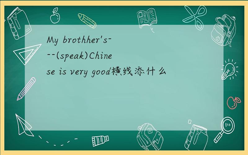 My brothher's---(speak)Chinese is very good横线添什么