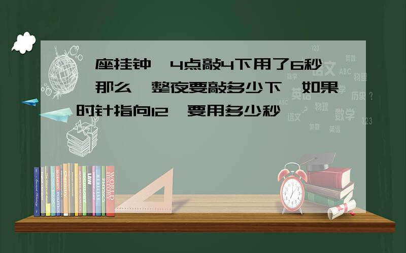 一座挂钟,4点敲4下用了6秒,那么一整夜要敲多少下,如果时针指向12,要用多少秒