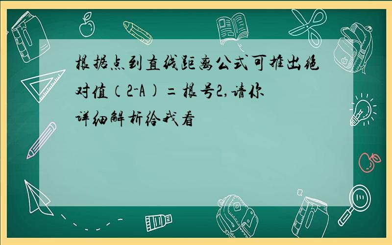 根据点到直线距离公式可推出绝对值（2-A)=根号2,请你详细解析给我看