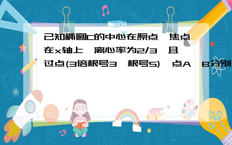 已知椭圆C的中心在原点,焦点在x轴上,离心率为2/3,且过点(3倍根号3,根号5),点A,B分别是椭圆长轴的左、右端点,点F是椭圆的右焦点,点P在椭圆上,且位于x轴上方,PA垂直于PF.求：（1）椭圆C的方程