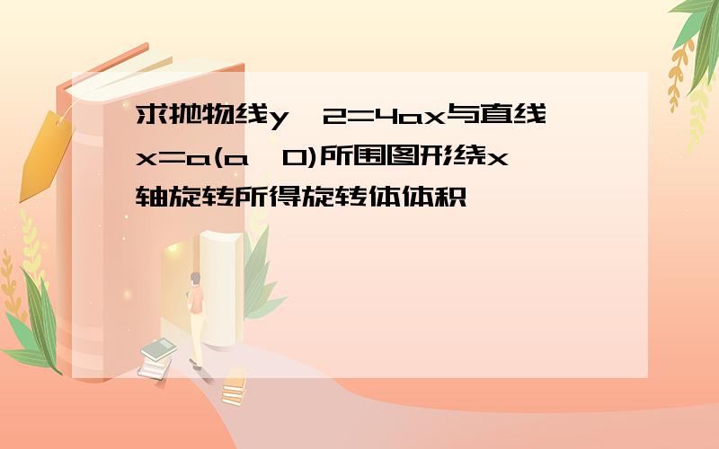 求抛物线y^2=4ax与直线x=a(a>0)所围图形绕x轴旋转所得旋转体体积