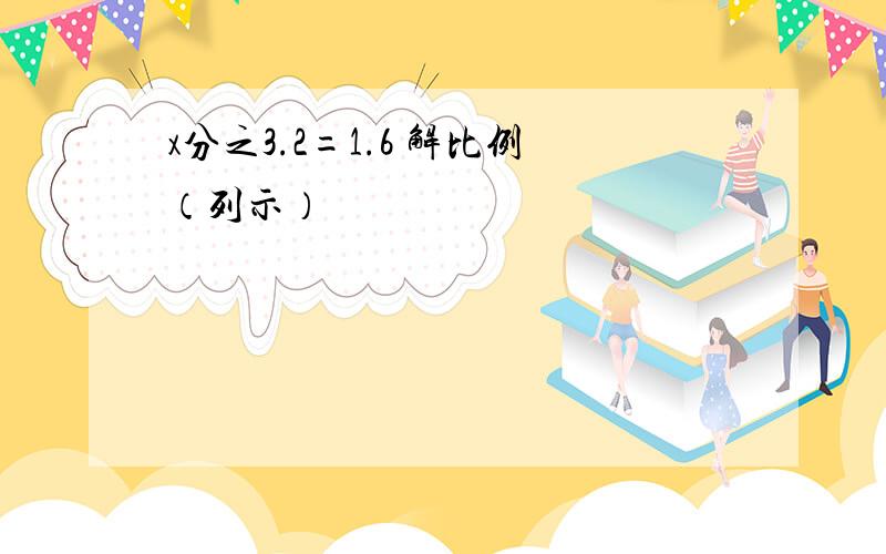 x分之3.2=1.6 解比例（列示）