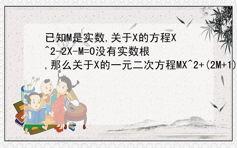 已知M是实数,关于X的方程X^2-2X-M=0没有实数根,那么关于X的一元二次方程MX^2+(2M+1)X+M+1=0是否有实数根