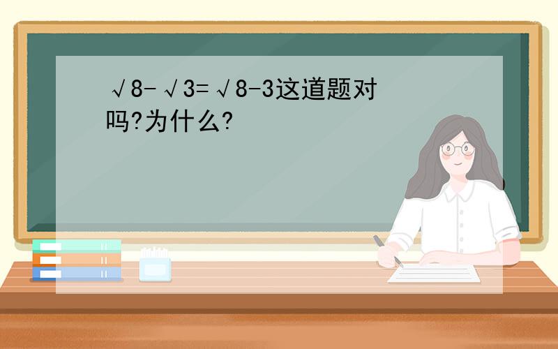 √8-√3=√8-3这道题对吗?为什么?