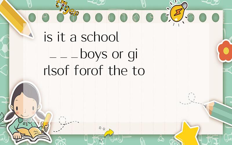 is it a school ___boys or girlsof forof the to