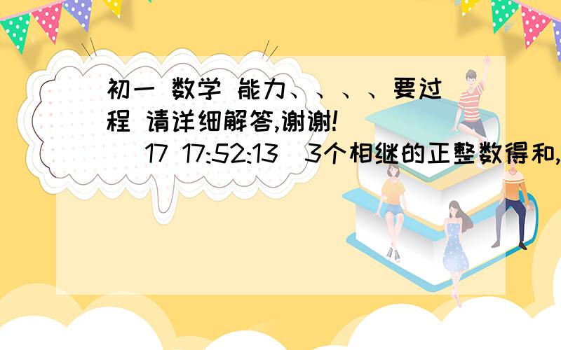 初一 数学 能力、、、、要过程 请详细解答,谢谢!    (17 17:52:13)3个相继的正整数得和,一定是3的倍数吗?