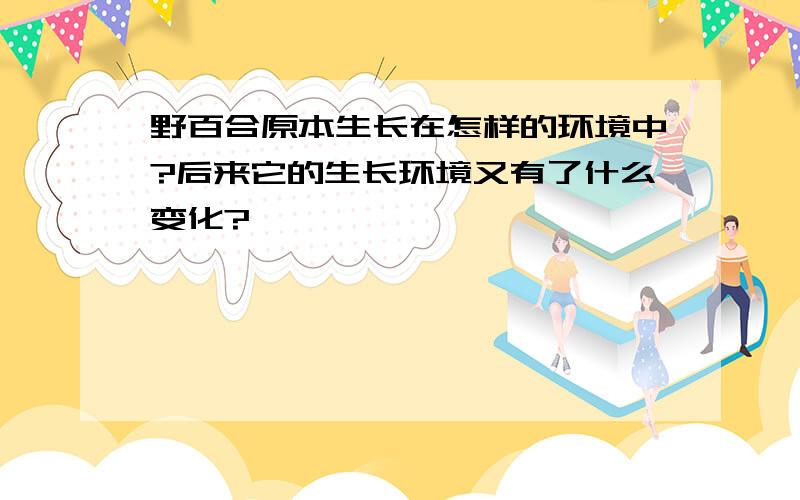 野百合原本生长在怎样的环境中?后来它的生长环境又有了什么变化?