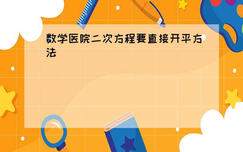 数学医院二次方程要直接开平方法