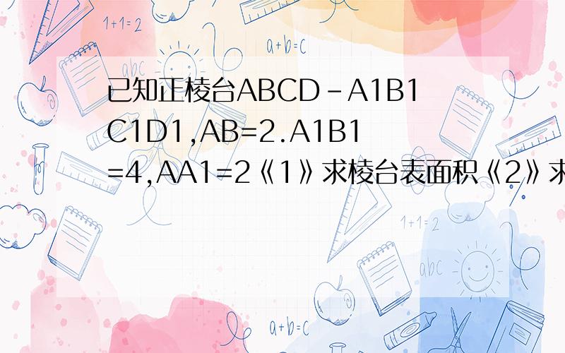 已知正棱台ABCD-A1B1C1D1,AB=2.A1B1=4,AA1=2《1》求棱台表面积《2》求棱台的体积