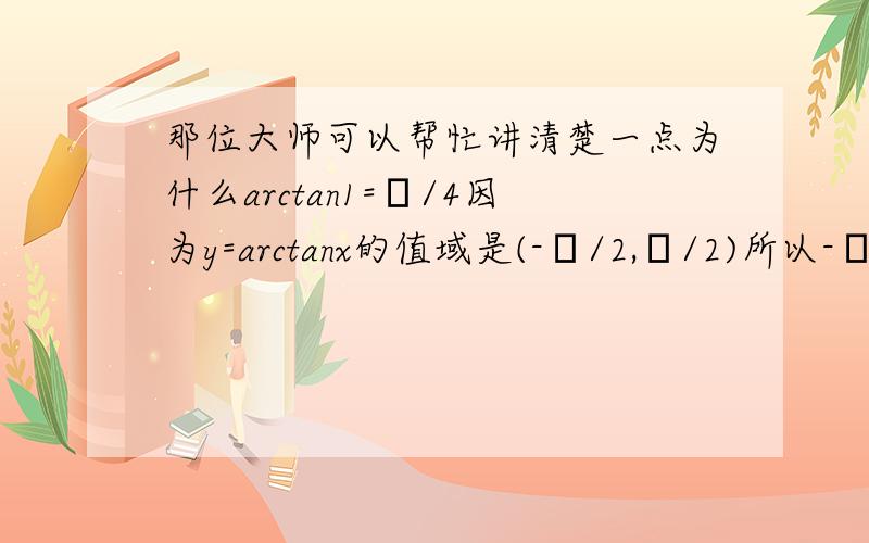 那位大师可以帮忙讲清楚一点为什么arctan1=π/4因为y=arctanx的值域是(-π/2,π/2)所以-π/2