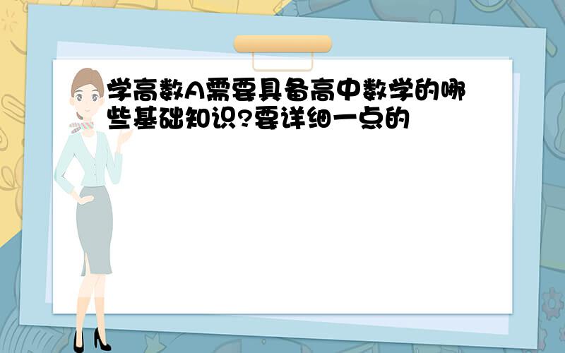 学高数A需要具备高中数学的哪些基础知识?要详细一点的