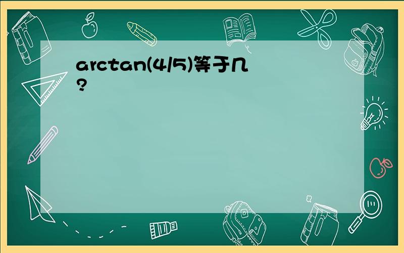 arctan(4/5)等于几?