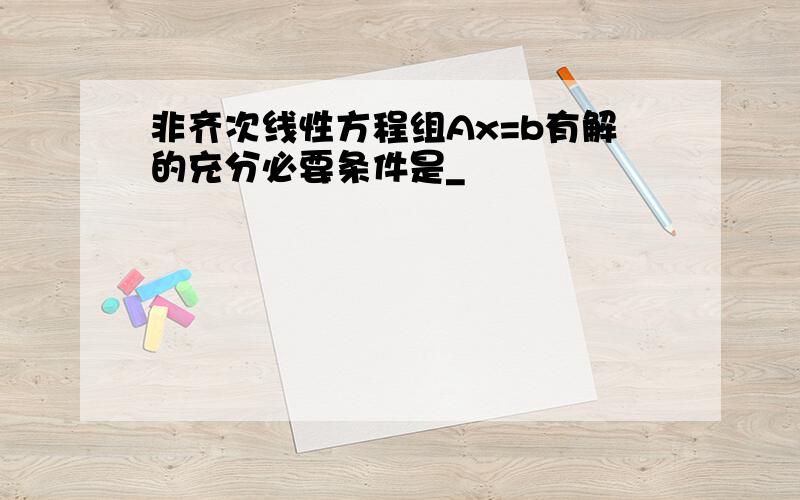 非齐次线性方程组Ax=b有解的充分必要条件是_