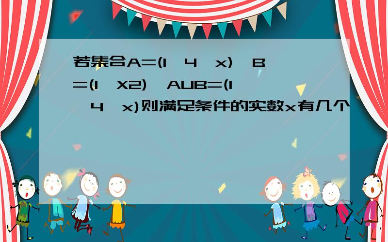 若集合A=(1、4、x),B=(1,X2),AUB=(1、4、x)则满足条件的实数x有几个