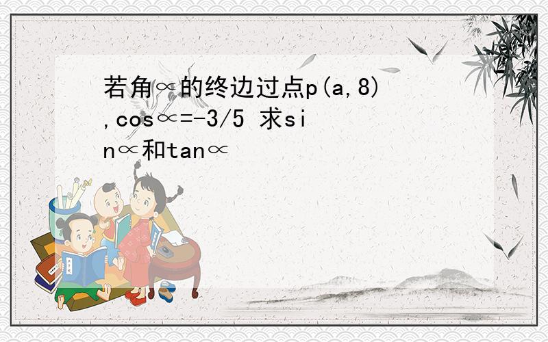 若角∝的终边过点p(a,8),cos∝=-3/5 求sin∝和tan∝