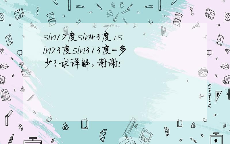 sin17度sin43度+sin73度sin313度=多少?求详解,谢谢!