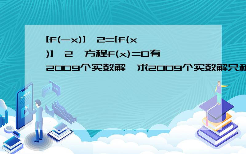 [f(-x)]^2=[f(x)]^2,方程f(x)=0有2009个实数解,求2009个实数解只和