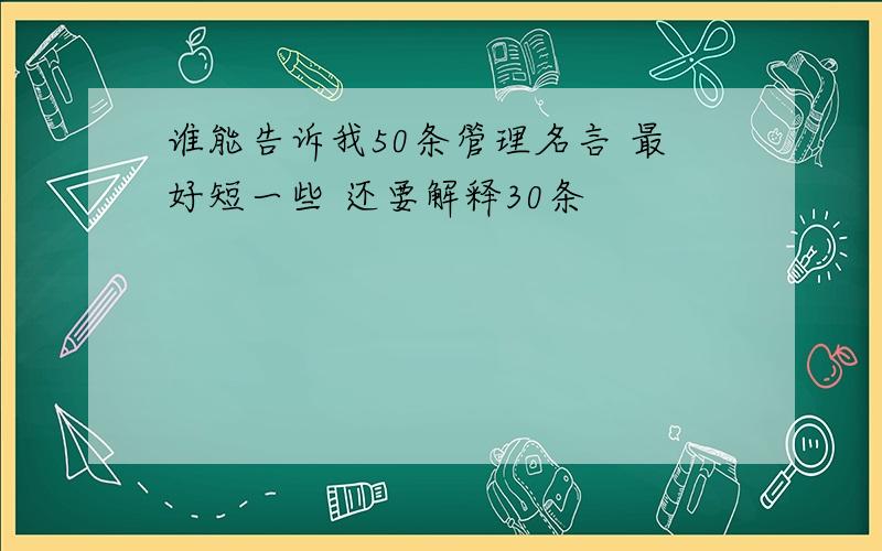 谁能告诉我50条管理名言 最好短一些 还要解释30条