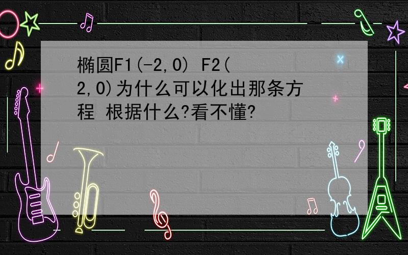 椭圆F1(-2,0) F2(2,0)为什么可以化出那条方程 根据什么?看不懂?